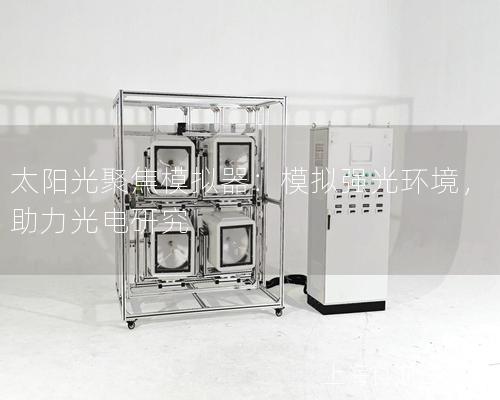 太陽光聚焦模擬器：模擬強光環(huán)境，助力光電研究