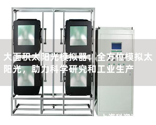 大面積太陽光模擬器：全方位模擬太陽光，助力科學研究和工業(yè)生產(chǎn)